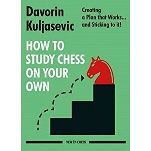 How to Study Chess on Your Own: Creating a Plan That Works... and Sticking to It!, Paperback - Davorin Kuljasevic imagine