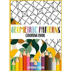 Geometric Patterns Coloring Book: A Relaxing Coloring book for adults with mindfulness and stress relief patterns - Geometric Passion imagine