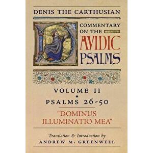 Dominus Illuminatio Mea (Denis the Carthusian's Commentary on the Psalms): Vol. 2 (Psalms 26-50), Paperback - Denis The Carthusian imagine
