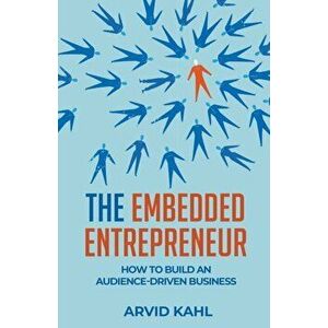 The Embedded Entrepreneur: How to Build an Audience-Driven Business, Paperback - Arvid Kahl imagine