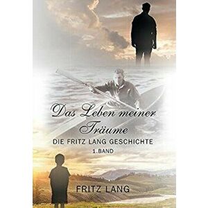 Das Leben meiner Träume: Die Fritz Lang Geschichte, Hardcover - Fritz Lang imagine
