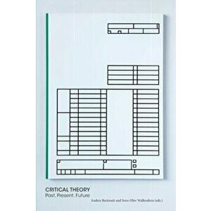 Critical Theory - Past, Present, Future, Paperback - Anders Bartonek imagine