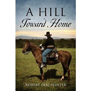 A Hill Toward Home, Paperback - Robert Earl Winter imagine