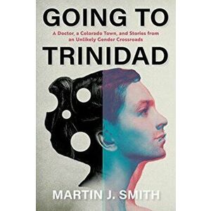 Going to Trinidad: A Doctor, a Colorado Town, and Stories from an Unlikely Gender Crossroads, Hardcover - *** imagine