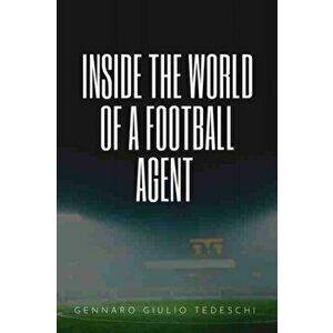 Inside the World of a Football Agent, Paperback - Gennaro Giulio Tedeschi imagine