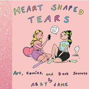 Heart Shaped Tears: Art, Comics and Dark Secrets, Hardcover - Abby Jame imagine