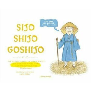 Sijo Shijo Goshijo: The Beloved Classics of Korean Poetry on Timeless Reflections and Everything Wise (1500s-1800s) - Anna imagine