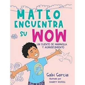 Mateo Encuentra Su Wow: Un Cuento De Maravilla y Agradecimiento, Hardcover - Gabi Garcia imagine