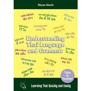 Understanding Thai Language and Grammar: Learning Thai Quickly and Easily, Paperback - Dhyan Manik imagine