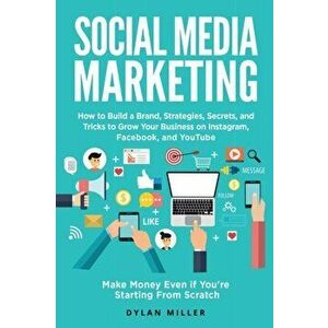 Social Media Marketing: How to Build a Brand, Strategies, Secrets, and Tricks to Grow Your Business on Instagram, Facebook, and YouTube. Make - Dylan imagine