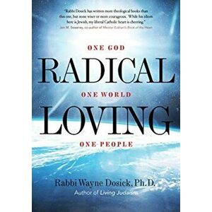 Radical Loving: One God, One World, One People, Hardcover - Wayne Dosick imagine
