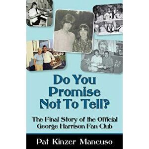 Do You Promise Not To Tell?: The Final Story of the Official George Harrison Fan Club, Paperback - Pat Kinzer Mancuso imagine