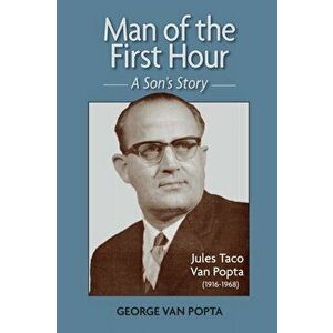 Man of the First Hour: A Son's Story, Paperback - George Van Popta imagine