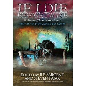 If I Die Before I Wake: Tales of the Otherworldly and Undead, Hardcover - R. E. Sargent imagine