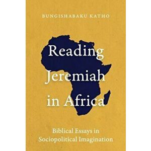 Reading Jeremiah in Africa: Biblical Essays in Sociopolitical Imagination, Paperback - Bungishabaku Katho imagine
