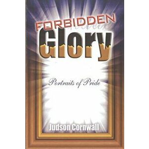Forbidden Glory: Portraits of Pride, Paperback - Judson Cornwall imagine