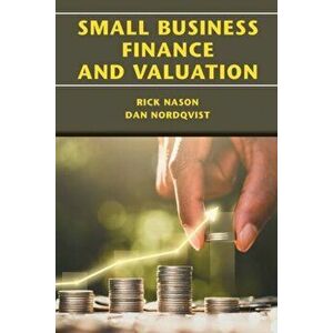 Small Business Finance and Valuation, Paperback - Rick Nason imagine