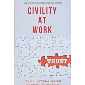 Civility at Work: How People Treatment is a Critical Success Driver for Business, Paperback - Lewena Bayer imagine