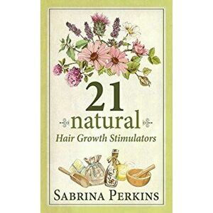 21 Natural Hair Growth Stimulators, Paperback - Sabrina Perkins imagine