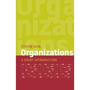 Organizations: A Short Introduction, Paperback - Stefan Kühl imagine