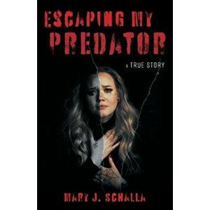 Escaping My Predator, Paperback - Mary J. Schalla imagine