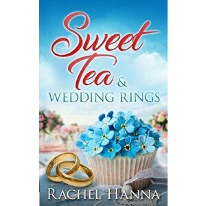 Sweet Tea & Wedding Rings, Paperback - Rachel Hanna imagine