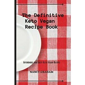 The Definitive Keto Vegan Recipe Book: Affordable and tasty keto vegan recipes, Paperback - Nancy Graham imagine