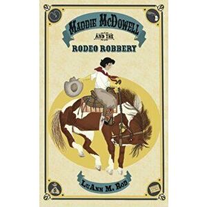 Maddie McDowell and the Rodeo Robbery, Paperback - Luann M. Rod imagine