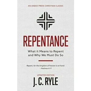 Repentance: What it Means to Repent and Why We Must Do So, Paperback - J. C. Ryle imagine