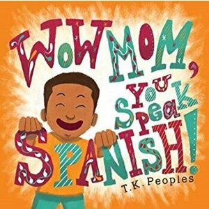 Wow Mom, You Speak Spanish!, Paperback - T. K. Peoples imagine