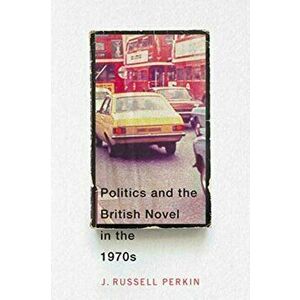 Politics and the British Novel in the 1970s, Paperback - J. Russell Perkin imagine