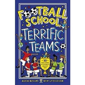 Football School Terrific Teams: 50 True Stories of Football's Greatest Sides, Paperback - Ben Lyttleton imagine