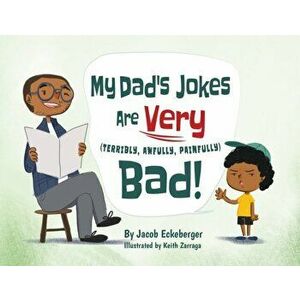 My Dad's Jokes are Very (Terribly, Awfully, Painfully) Bad!, Paperback - Jacob Eckeberger imagine