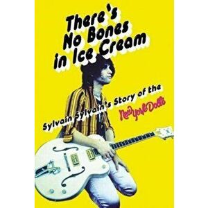 There's No Bones in Ice Cream. Sylvain Sylvain's Story of the New York Dolls, Paperback - Dave Thompson imagine