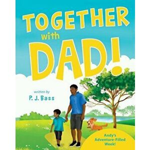 Together with Dad!: Andy's Adventure-Filled Week!, Paperback - P. J. Bass imagine