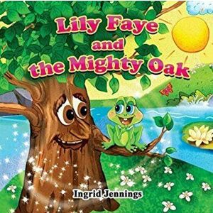 Lily Faye and the Mighty Oak, Paperback - Ingrid Jennings imagine
