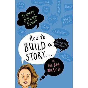 How to Build a Story . . . Or, the Big What If, Paperback - Frances O'Roark Dowell imagine