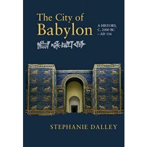 City of Babylon. A History, c. 2000 BC - AD 116, Paperback - Stephanie Dalley imagine