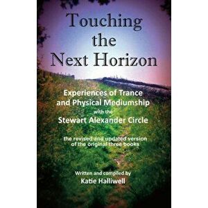 Touching the Next Horizon: Experiences of Trance and Physical Mediumship with the Stewart Alexander Circle, Paperback - Katie Halliwell imagine