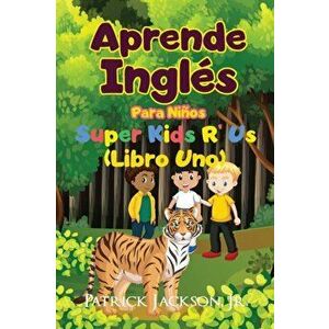 Aprende Inglés Para Niños: De Super Kids R' Us - Libro Uno, Paperback - Patrick Jackson imagine