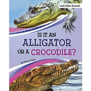Is It an Alligator or a Crocodile?, Hardcover - Susan B. Katz imagine