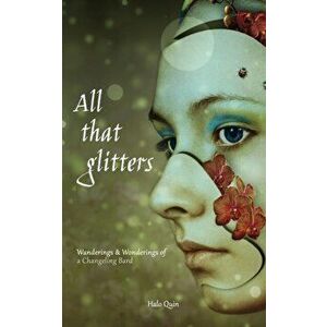 All That Glitters: Wanderings & Wonderings of a Changeling Bard, Paperback - Halo Quin imagine
