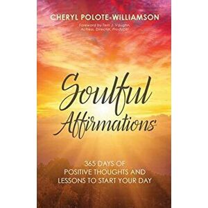 Soulful Affirmations: 365 Days of Positive Thoughts and Lessons to Start Your Day, Paperback - Cheryl Polote-Williamson imagine