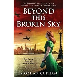 Beyond This Broken Sky: A completely heartbreaking and unforgettable WW2 historical novel, Paperback - Siobhan Curham imagine