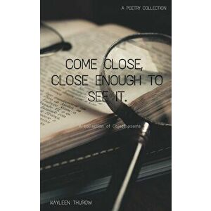 Come close, close enough to see it., Paperback - Kayleen Thurow imagine