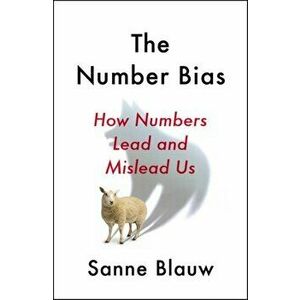 Number Bias. How numbers dominate our world and why that's a problem we need to fix, Paperback - Sanne Blauw imagine