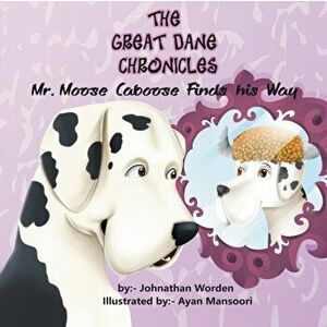The Great Dane Chronicles: Mr. Moose Caboose Finds His Way, Paperback - Johnathan Worden imagine
