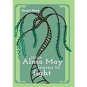 Miss Alma May Learns to Fight, Paperback - Stuart Rose imagine