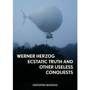 Werner Herzog. Ecstatic Truth and Other Useless Conquests, Hardback - Kristoffer Hegnsvad imagine