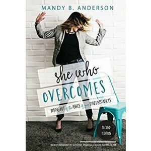 She Who Overcomes: Rising Out of the Ashes of Your Circumstances, Paperback - Mandy B. Anderson imagine